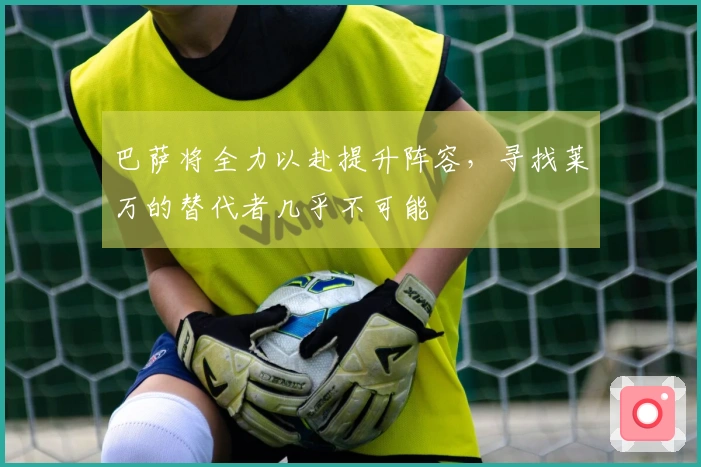 巴萨将全力以赴提升阵容，寻找莱万的替代者几乎不可能